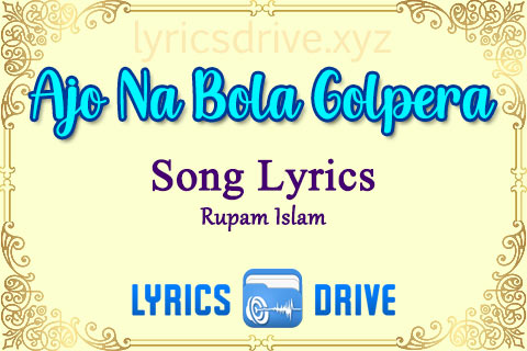 Ajo Na Bola Golpera Song Lyrics in Bengali English Rupam Islam Lyricsdrive