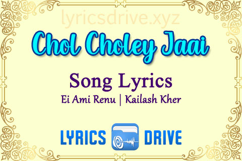 Chol Choley Jaai Song Lyrics in Bengali English Ei Ami Renu Kailash Kher Lyricsdrive