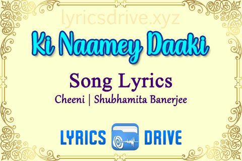 Ki Naamey Daaki Song Lyrics in Bengali English Cheeni Shubhamita Banerjeee Lyricsdrive