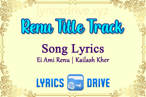 Renu Title Track Song Lyrics in Bengali English Ei Ami Renu Kailash Kher Lyricsdrive