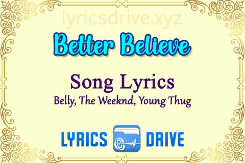 Better Believe Song Lyrics in English Belly The Weeknd Young Thug Lyricsdrive