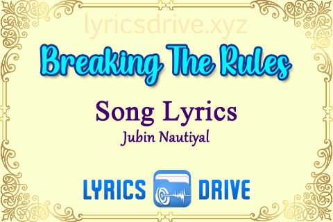 Breaking The Rules Song Lyrics in English Jubin Nautiyal Lyricsdrive