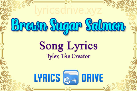 Brown Sugar Salmon Song Lyrics in English TylerThe Creator Lyricsdrive