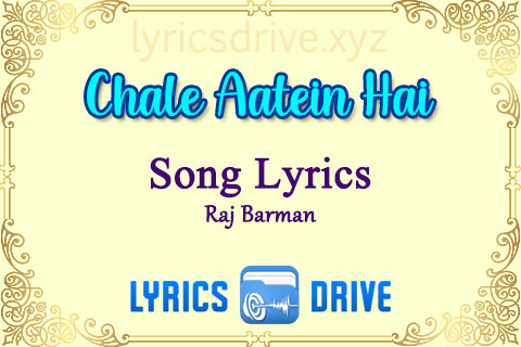 Chale Aatein Hai Song Lyrics in Hindi English Raj Barman Lyricsdrive