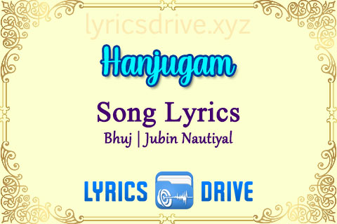 Hanjugam Song Lyrics in Hindi English Bhuj Jubin Nautiyal Lyricsdrive