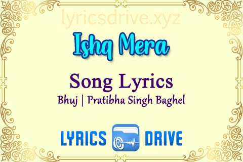 Ishq Mera Song Lyrics in Hindi English Bhuj Pratibha Singh Baghel Lyricsdrive