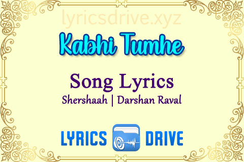 Kabhi Tumhe Song Lyrics in Hindi English Shershaah Darshan Raval Lyricsdrive