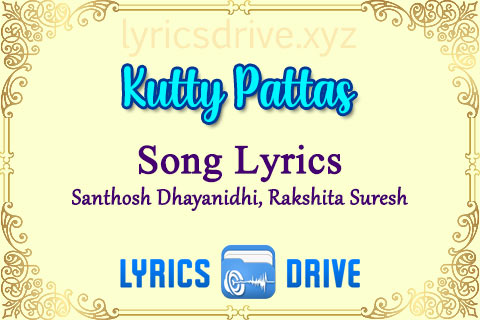 Kutty Pattas Song Lyrics in Tamil English Santhosh Dhayanidhi Rakshita Suresh Lyricsdrive
