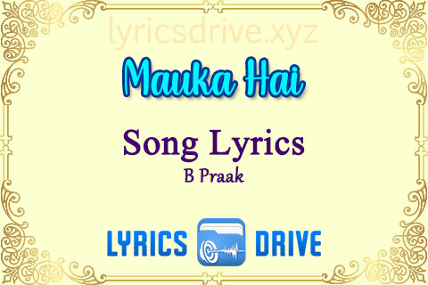 Mauka Hai Song Lyrics in Hindi English B Praak Lyricsdrive