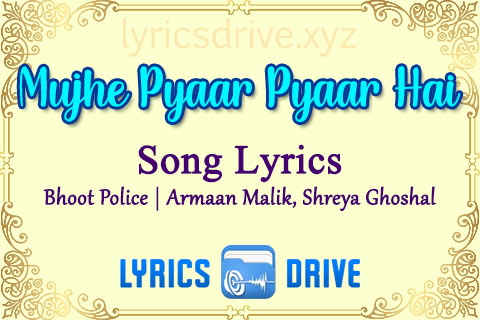 Mujhe Pyaar Pyaar Hai Song Lyrics in Hindi English Bhoot Police Armaan Malik Shreya Ghoshal Lyricsdrive