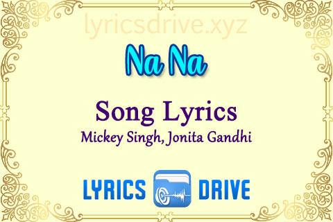 Na Na Song Lyrics in Punjabi English Mickey SinghJonita Gandhi Lyricsdrive