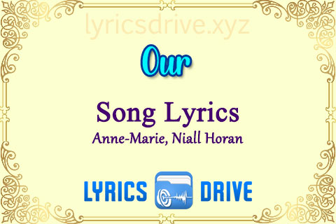 Our Song Lyrics in English Anne Marie Niall Horan Lyricsdrive