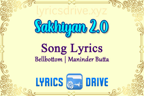 Sakhiyan 2.0 Song Lyrics in Hindi English Bellbottom Maninder Butta Lyricsdrive