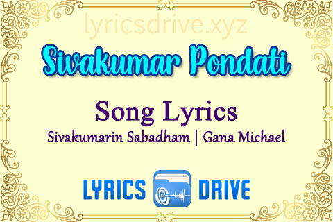 Sivakumar Pondati Song Lyrics in Tamil English Sivakumarin Sabadham Gana Michael Lyricsdrive