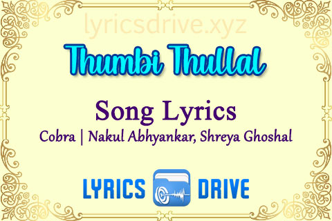 Thumbi Thullal Song Lyrics in Tamil English Cobra Nakul Abhyankar Shreya Ghoshal Lyricsdrive
