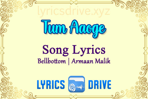 Tum Aaoge Song Lyrics in Hindi English Bellbottom Armaan Malik Lyricsdrive